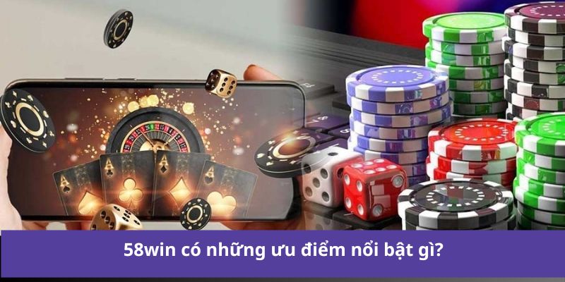Giới thiệu 58win có những ưu điểm nổi bật gì?