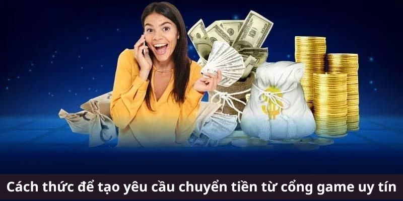 Cách thức để tạo yêu cầu chuyển tiền từ cổng game uy tín