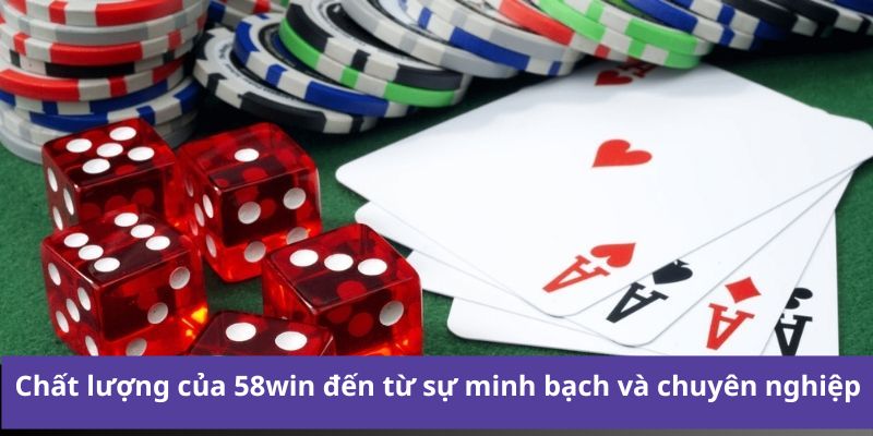 Chất lượng của 58win đến từ sự minh bạch và chuyên nghiệp