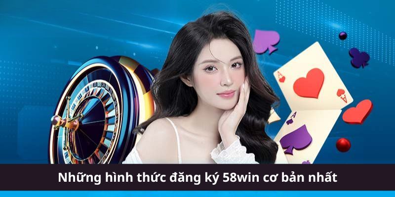 Những hình thức đăng ký 58win cơ bản nhất