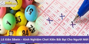 Lô Xiên 58win – Kinh Nghiệm Chơi Xiên Bất Bại Cho Người Mới