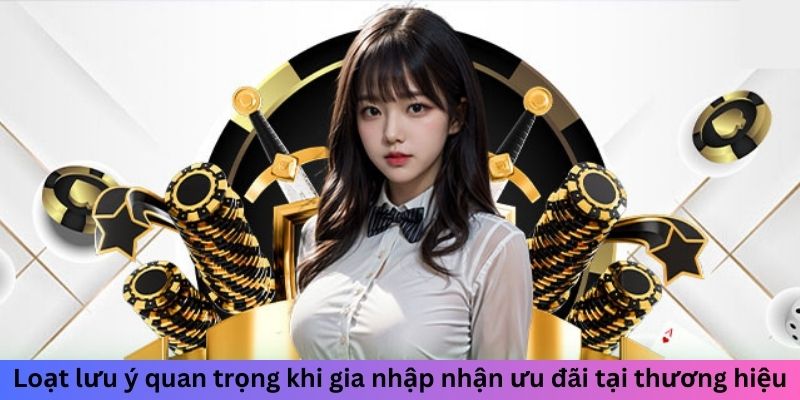 Loạt lưu ý quan trọng khi gia nhập nhận ưu đãi tại thương hiệu