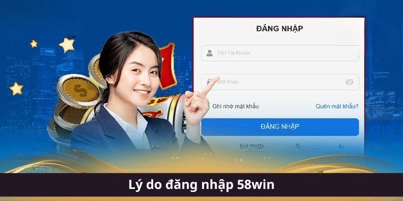 Lý do đăng nhập 58win