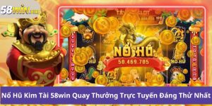 Nổ Hũ Kim Tài 58win Quay Thưởng Trực Tuyến Đáng Thử Nhất