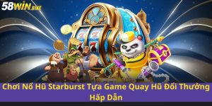 Chơi Nổ Hũ Starburst Tựa Game Quay Hũ Đổi Thưởng Hấp Dẫn