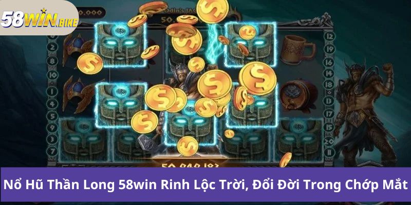 Nổ Hũ Thần Long 58win Rinh Lộc Trời, Đổi Đời Trong Chớp Mắt