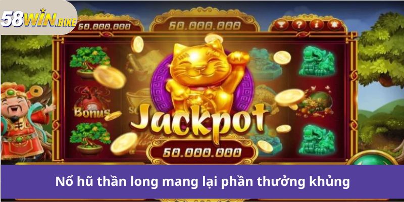 Nổ hũ thần long mang lại phần thưởng khủng